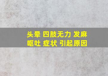 头晕 四肢无力 发麻 呕吐 症状 引起原因